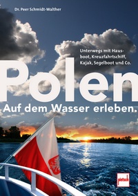 Polen auf dem Wasser erleben. - Unterwegs mit Hausboot, Kreuzfahrtschiff, Segelboot, Kajak und Co.